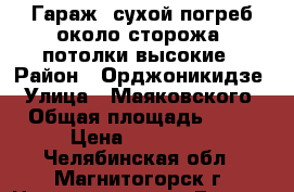 Гараж, сухой погреб около сторожа, потолки высокие › Район ­ Орджоникидзе › Улица ­ Маяковского › Общая площадь ­ 18 › Цена ­ 150 000 - Челябинская обл., Магнитогорск г. Недвижимость » Гаражи   . Челябинская обл.,Магнитогорск г.